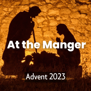 At The Manger: Advent 2023