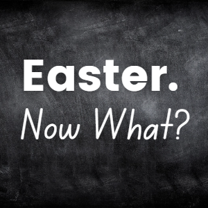 Easter. Now What? Invitation and Inspiration